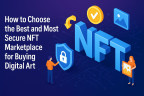 How to Choose the Best and Most Secure NFT Marketplace for Buying Digital Art